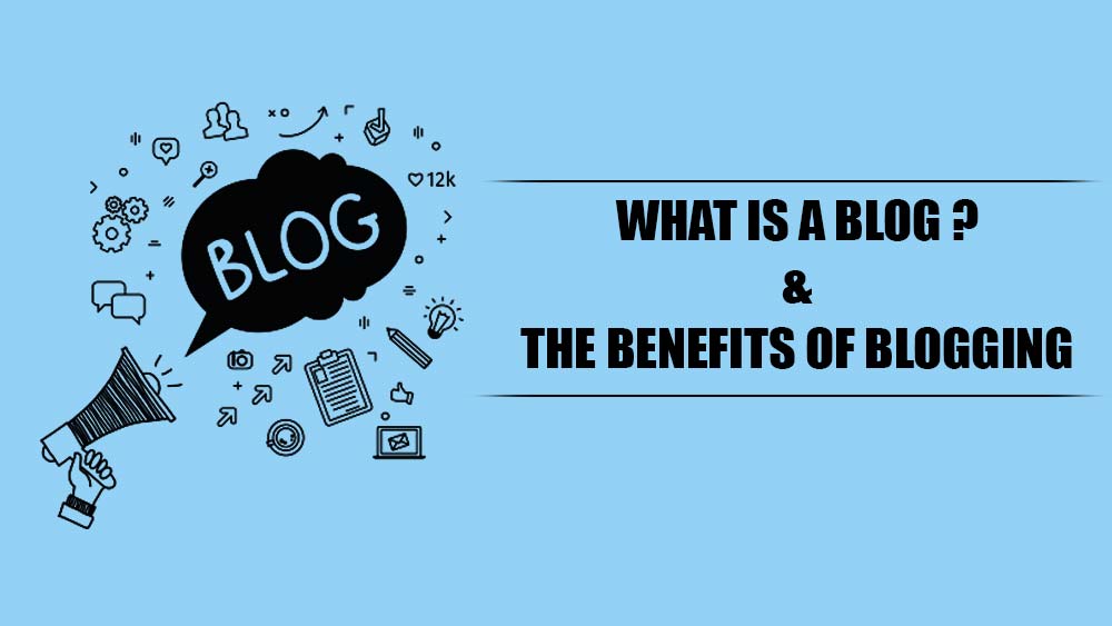 WHAT IS A BLOG ? & THE BENEFITS OF BLOGGING